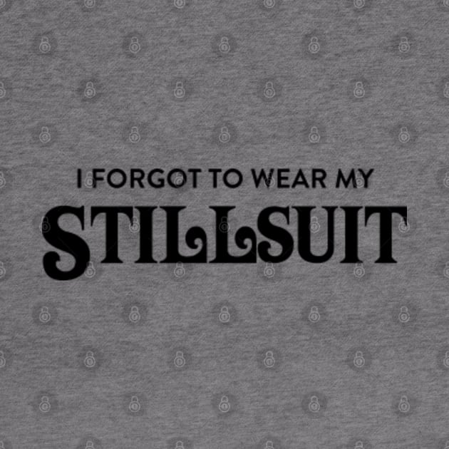 I Forgot to Wear My Stillsuit - Dune - Sci Fi T-Shirt by InformationRetrieval